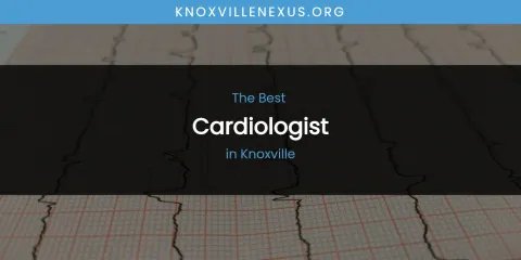 Knoxville's Best Cardiologist