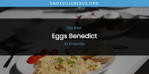 Knoxville's Best Eggs Benedict