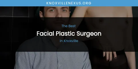 Knoxville's Best Facial Plastic Surgeon