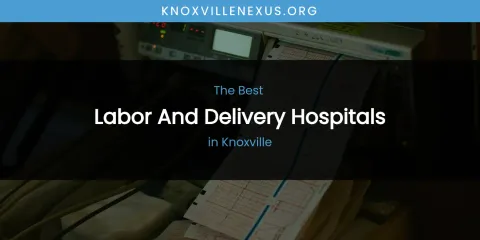 Knoxville's Best Labor and Delivery Hospitals