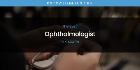 The Best Ophthalmologist in Knoxville List
