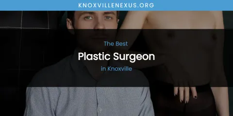 Best Plastic Surgeon in Knoxville: Ultimate Guide