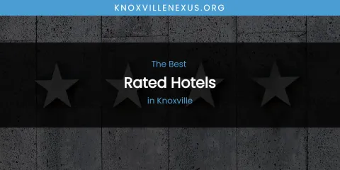 Knoxville's Best Rated Hotels
