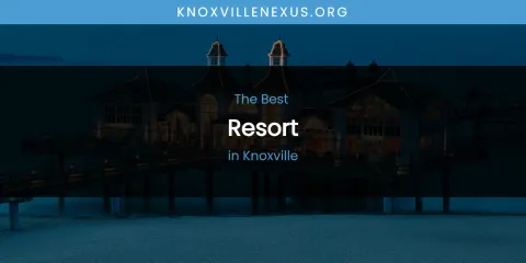 Knoxville's Best Resort