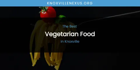 Knoxville's Best Vegetarian Food